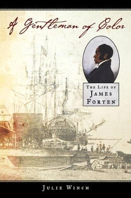 A Gentleman of Color: The Life of James Forten by Julie Winch 9780195163407