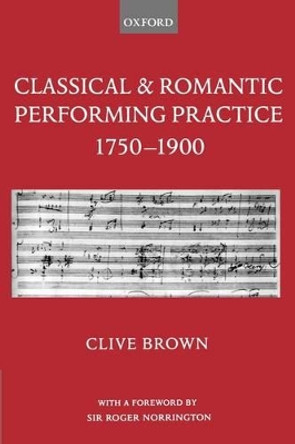 Classical and Romantic Performing Practice 1750-1900 by Clive Brown 9780195166651