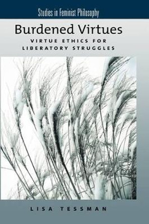 Burdened Virtues: Virtue Ethics for Liberatory Struggles by Lisa Tessman 9780195179149