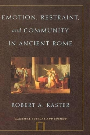 Emotion, Restraint, and Community in Ancient Rome by Robert A. Kaster 9780195140781
