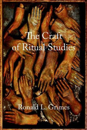 The Craft of Ritual Studies by Ronald L. Grimes 9780195301434