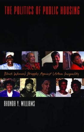 The Politics of Public Housing: Black Women's Struggles against Urban Inequality by Rhonda Williams 9780195306514