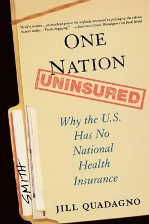 One Nation, Uninsured: Why the U.S. Has No National Health Insurance by Jill Quadagno 9780195312034