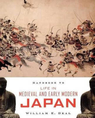 Handbook to Life in Medieval and Early Modern Japan by William E. Deal 9780195331264
