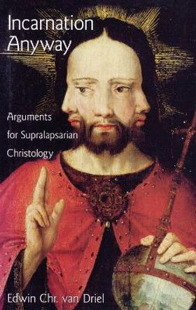 Incarnation Anyway: Arguments for Supralapsarian Christology by Edwin Chr. van Driel 9780195369168