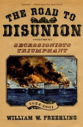 The Road to Disunion: Volume II Secessionists Triumphant, 1854-1861 by William W. Freehling 9780195370188