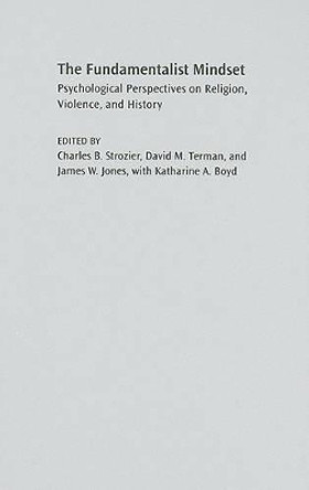 The Fundamentalist Mindset: Psychological Perspectives on Religion, Violence, and History by Charles B. Strozier 9780195379655