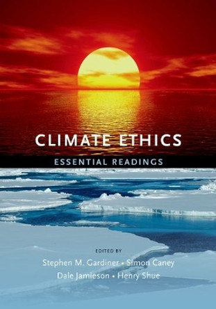 Climate Ethics: Essential Readings by Stephen M. Gardiner 9780195399615