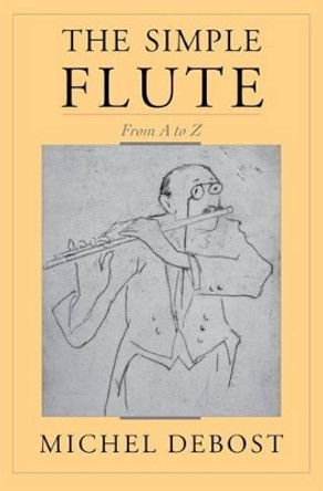 The Simple Flute: From A-Z by Michel Debost 9780195399653