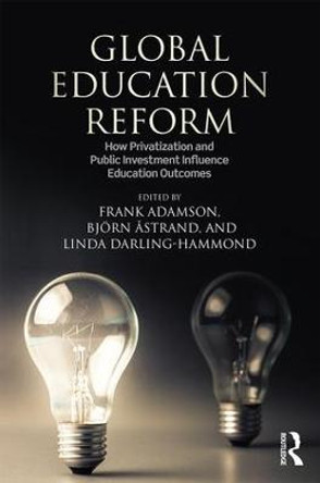 Global Education Reform: How Privatization and Public Investment Influence Education Outcomes by Frank Adamson