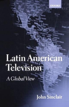 Latin American Television: A Global View by John Sinclair 9780198159292