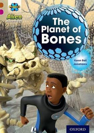 Project X Alien Adventures: Brown Book Band, Oxford Level 10: The Planet of Bones by Karen Ball 9780198391210