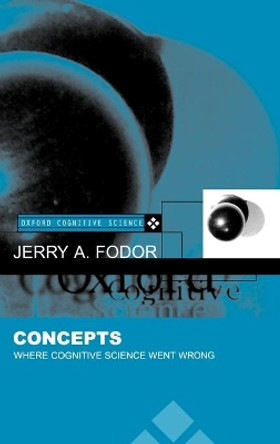 Concepts: Where Cognitive Science Went Wrong by Jerry A. Fodor 9780198236375