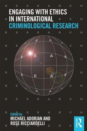 Engaging with Ethics in International Criminological Research by Michael Adorjan