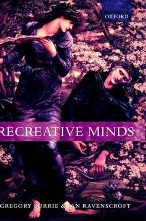 Recreative Minds: Imagination in Philosophy and Psychology by Gregory Currie 9780198238089