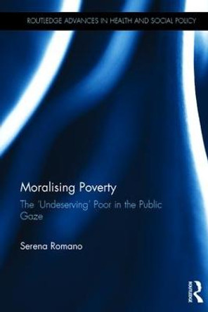 Moralising Poverty: The 'Undeserving' Poor in the Public Gaze by Serena Romano