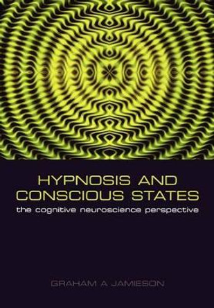 Hypnosis and Conscious States: The cognitive neuroscience perspective by Graham Jamieson 9780198569800