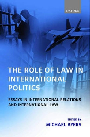 The Role of Law in International Politics: Essays in International Relations and International Law by Michael Byers 9780198268871