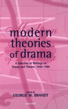 Modern Theories of Drama: A Selection of Writings on Drama and Theatre, 1850-1990 by George W. Brandt 9780198711407