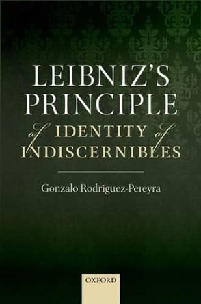 Leibniz's Principle of Identity of Indiscernibles by Gonzalo Rodriguez-Pereyra 9780198712664