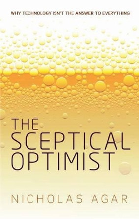 The Sceptical Optimist: Why technology isn't the answer to everything by Nicholas Agar 9780198717058