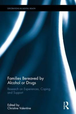 Families Bereaved by Alcohol or Drugs: Research on Experiences, Coping and Support by Christine Valentine