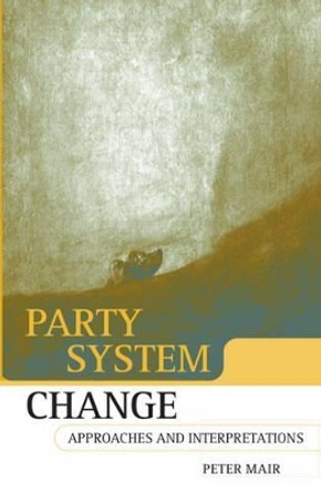 Party System Change: Approaches and Interpretations by Peter Mair 9780198295495