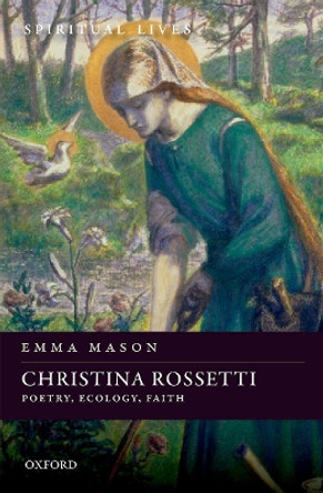 Christina Rossetti: Poetry, Ecology, Faith by Emma Mason 9780198723691