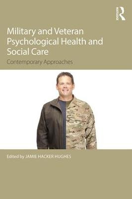 Military Veteran Psychological Health and Social Care: Contemporary Issues Jamie Hacker Hughes 9781138949492
