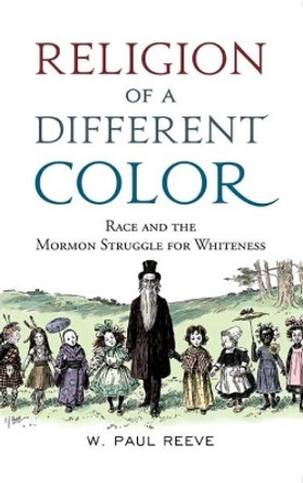 Religion of a  Different Color: Race and the Mormon Struggle for Whiteness by W. Paul Reeve 9780190674137