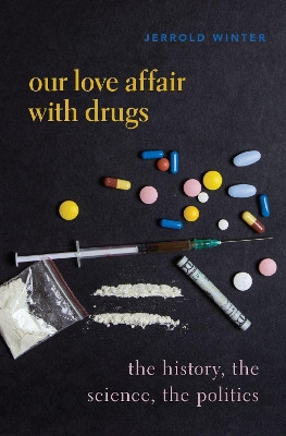 Our Love Affair with Drugs: The History, the Science, the Politics by Jerrold Winter 9780190051464