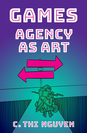 Games: Agency As Art by C. Thi Nguyen 9780190052089