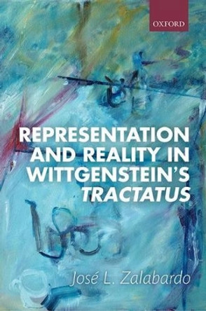 Representation and Reality in Wittgenstein's Tractatus by Jose L. Zalabardo 9780198743941