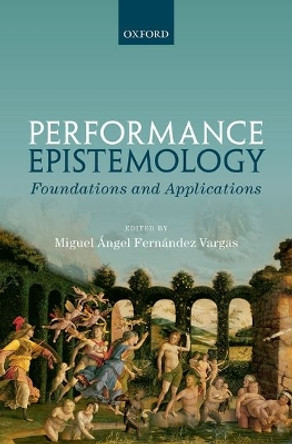 Performance Epistemology: Foundations and Applications by Miguel Angel Fernandez Vargas 9780198746942