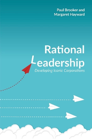 Rational Leadership: Developing Iconic Corporations by Paul Brooker 9780198825395