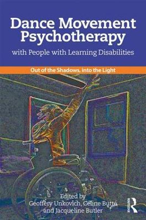 Dance Movement Psychotherapy with People with Learning Disabilities: Out Of The Shadows, Into The Light by Celine Butte