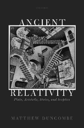 Ancient Relativity: Plato, Aristotle, Stoics, and Sceptics by Matthew Duncombe 9780198846185
