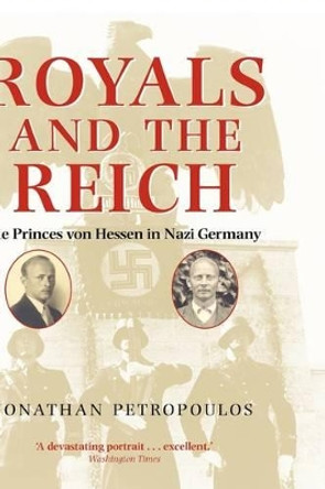 Royals and the Reich: The Princes von Hessen in Nazi Germany by Jonathan Petropoulos 9780199203772