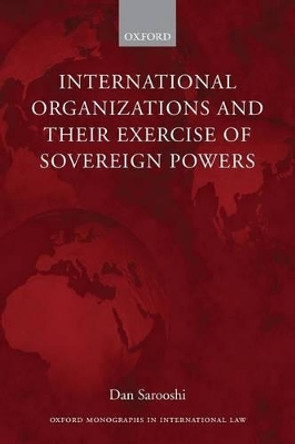 International Organizations and their Exercise of Sovereign Powers by Dan Sarooshi 9780199225774