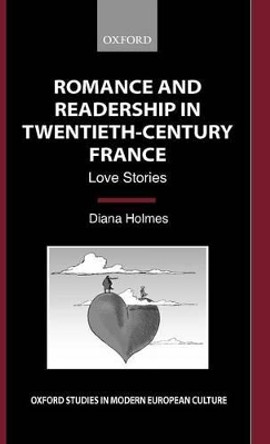 Romance and Readership in Twentieth-Century France: Love Stories by Diana Holmes 9780199249848