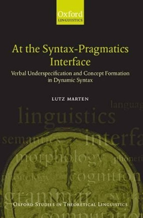 At the Syntax-Pragmatics Interface: Verbal Underspecification and Concept Formation in Dynamic Syntax by Lutz Marten 9780199250646