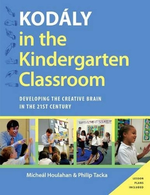 Kodaly in the Kindergarten Classroom: Developing the Creative Brain in the 21st Century by Micheal Houlahan 9780199396498
