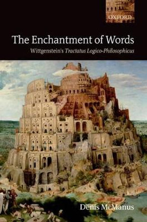 The Enchantment of Words: Wittgenstein's Tractatus Logico-Philosophicus by Denis McManus 9780199585526