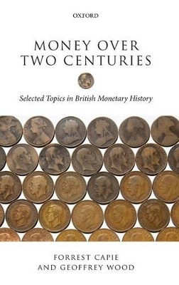 Money over Two Centuries: Selected Topics in British Monetary History by Forrest Capie 9780199655120
