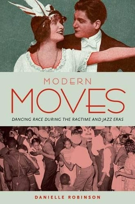 Modern Moves: Dancing Race during the Ragtime and Jazz Eras by Danielle Robinson 9780199779222