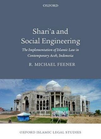 Shari'a and Social Engineering: The Implementation of Islamic Law in Contemporary Aceh, Indonesia by R. Michael Feener 9780199678846 Shari'a and Social Engineering: The Implementation of Islamic Law in Contemporary Aceh, Indonesia by R. Michael Feener 9780199678846