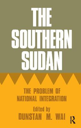 The Southern Sudan: The Problem of National Integration by Dunstan M. Wai