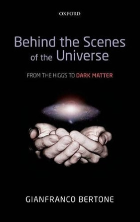 Behind the Scenes of the Universe: From the Higgs to Dark Matter by Gianfranco Bertone 9780199683086