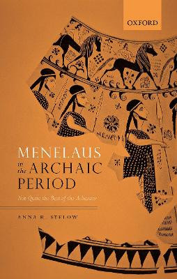 Menelaus in the Archaic Period: Not Quite the Best of the Achaeans Anna R. Stelow (Researcher in the Department of Classics, Researcher in the Department of Classics, University of Virginia) 9780199685929