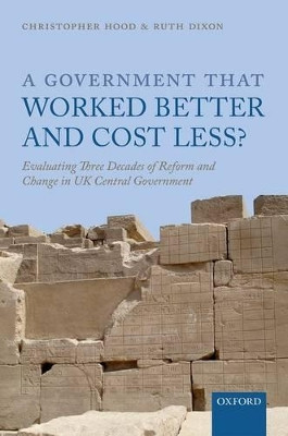 A Government that Worked Better and Cost Less?: Evaluating Three Decades of Reform and Change in UK Central Government by Christopher Hood 9780199687022